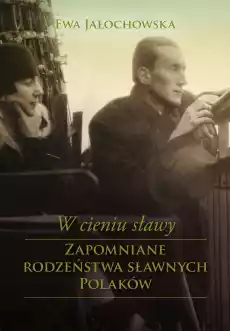 W cieniu sławy w cieniu sławy zapomniane rodzeństwa wielkich Polaków Książki Literatura faktu