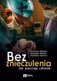 Bez znieczulenia jak powstaje człowiek Książki Literatura faktu