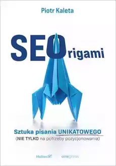 SEOrigami Sztuka pisania unikatowego nie tylko na potrzeby pozycjonowania Książki Informatyka