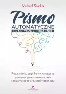 Pismo automatyczne praktyczny poradnik Proste techniki dzięki którym nauczysz się posługiwać pismem automatycznym i połączysz Książki Nauki społeczne Psychologiczne