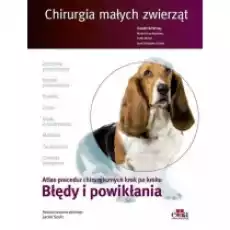 Chirurgia małych zwierząt Atlas procedur chirurgicznych krok po kroku Błędy i powikłania Książki Podręczniki i lektury