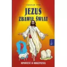 Jezus zbawił świat Opowieść o odkupieniu Książki Dla dzieci