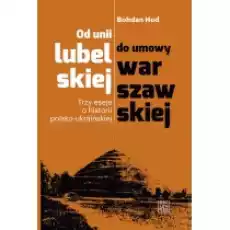 Od unii lubelskiej do umowy warszawskiej Trzy eseje o historii polskoukraińskiej Książki Literatura faktu