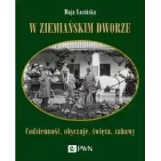 W ziemiańskim dworze Codzienność obyczaje święta zabawy Książki Historia