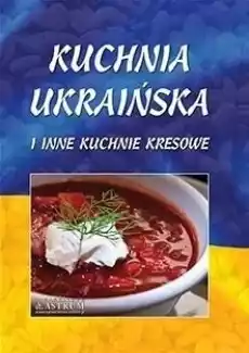 Kuchnia ukraińska i inne kuchnie kresowe TW Książki Kucharskie