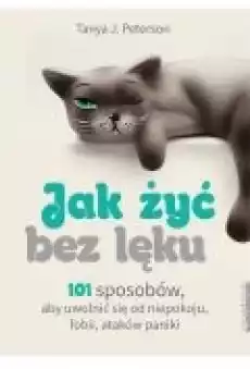 Jak żyć bez lęku 101 sposobów aby się uwolnić od niepokoju fobii ataków paniki Książki Rozwój osobisty