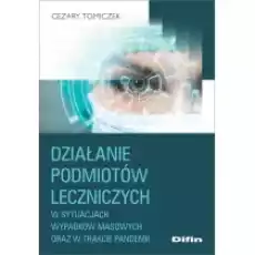 Działanie podmiotów leczniczych w sytuacjach wypadków masowych oraz w trakcie pandemii Książki Nauki ścisłe