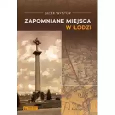 Zapomniane miejsca w Łodzi Książki Literatura podróżnicza