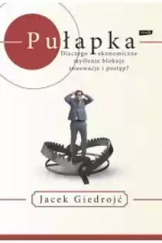 Pułapka Dlaczego ekonomiczne myślenie blokuje innowacje i postęp Książki Ezoteryka senniki horoskopy