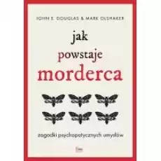 Jak powstaje morderca Zagadki psychopatycznych umysłów Książki Literatura faktu