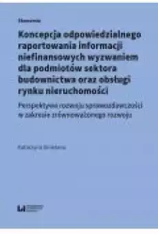 Koncepcja odpowiedzialnego raportowania informacji niefinansowych wyzwaniem dla podmiotów sektora budownictwa oraz obsługi rynku Książki Biznes i Ekonomia