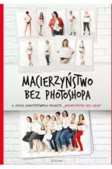 Macierzyństwo bez photoshopa Książki Poradniki