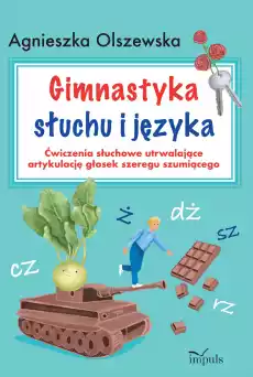 Gimnastyka słuchu i języka Ćwiczenia słuchowe utrwalające artykulację głosek szeregu szumiącego Książki Nauki humanistyczne