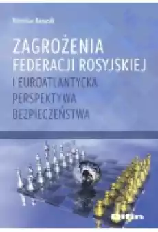 Zagrożenia Federacji Rosyjskiej i euroatlantycka perspektywa bezpieczeństwa Książki Nauki humanistyczne