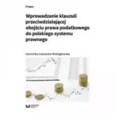 Wprowadzanie klauzuli przeciwdziałającej obejściu prawa podatkowego do polskiego systemu prawnego Książki Prawo akty prawne