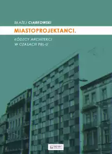 Miastoprojektanci łódzcy architekci w czasach prlu Książki Sztuka