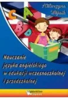 Nauczanie języka angielskiego w edukacji wczesnoszkolnej i przedszkolnej Książki Ebooki