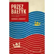 Przez Bałtyk 1000 lat polskoszwedzkich wojen i miłości Książki Historia