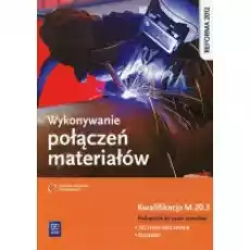 Wykonywanie połączeń materiałów Kwalifikacja M203 Podręcznik do nauki zawodów technik mechanik i ślusarz Książki Podręczniki i lektury