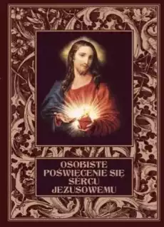 Osobiste poświęcenie się Sercu Jezusowemu TW Książki Religia