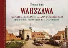 Warszawa Szlakiem Gościńca Adama Jarzębskiego Rekonstrukcja miasta z roku 1643 w 25 obrazach Książki Historia