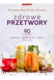 Zdrowe przetwory 90 przepisów Kiszonki konfitury pesto i wiele innych Wydanie rozszerzone 2021 Książki