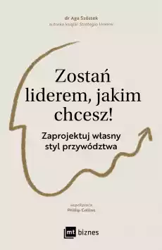 Zostań liderem jakim chcesz Zaprojektuj własny styl przywództwa Książki Biznes i Ekonomia