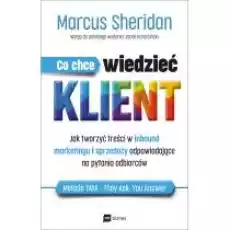 Co chce wiedzieć klient Jak tworzyć treści w inbound marketingu i sprzedaży odpowiadające na pytania odbiorców Książki Nauki humanistyczne