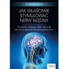 Jak właściwie stymulować nerw błędny Ćwiczenia i techniki które aktywują naturalną zdolność do samouzdrowienia Książki Poradniki