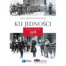 Ku jedności listopad 1918 roku Książki Historia