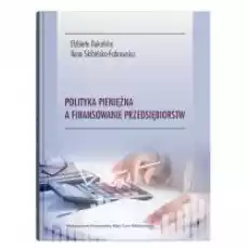 Polityka pieniężna a finansowanie przedsiębiorstw Książki Biznes i Ekonomia