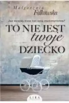 To nie jest twoje dziecko Książki Literatura obyczajowa