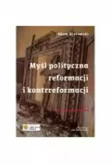 Myśl polityczna reformacji i kontrreformacji T1 Książki Nauki humanistyczne