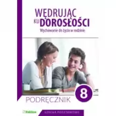 Wędrując ku dorosłości Wychowanie do życia w rodzinie Podręcznik dla klasy 8 szkoły podstawowej Książki Podręczniki i lektury