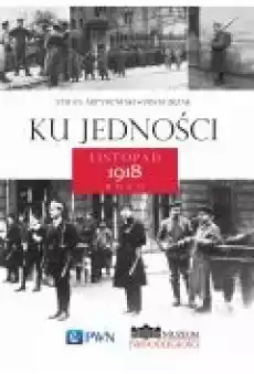 Ku jedności Listopad 1918 roku Książki Ebooki