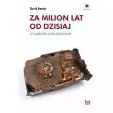 Za milion lat od dzisiaj O śladach jakie zostawimy Książki Literatura faktu