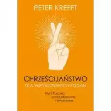 Chrześcijaństwo dla współczesnych pogan Myśli Pascala uporządkowane i wyjaśnione Książki Religia