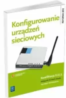 Konfigurowanie urządzeń sieciowych Podręcznik do nauki zawodu technik informatyk Szkoły ponadgimnazjalne Książki Podręczniki i lektury