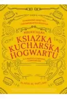 Nieoficjalna książka kucharska Hogwartu dla młodych czarownic i czarodziejów Książki Dla młodzieży