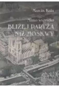 Mimo wszystko bliżej Paryża niż Moskwy Książki Historia