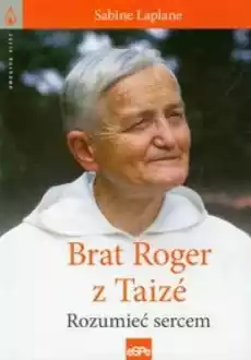 Życie duchowe Brat Roger z Taize Rozumieć sercem Książki Historia