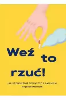 Weź to rzuć Jak bezboleśnie skończyć z paleniem Książki Zdrowie medycyna