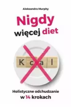 Nigdy więcej diet Holistyczne odchudzanie w 14 krokach Książki Zdrowie medycyna