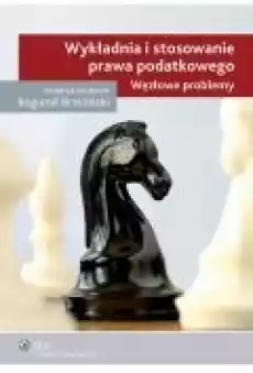 Wykładnia i stosowanie prawa podatkowego Węzłowe problemy Książki Ebooki