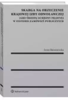 Skarga na orzeczenie Krajowej Izby Odwoławczej jako środek ochrony prawnej w systemie zamówień publicznych Książki Ebooki