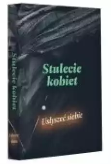 Stulecie kobiet Usłyszeć siebie Książki Historia