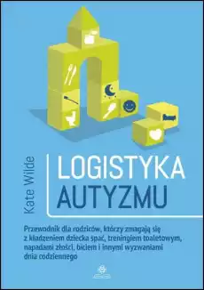 Logistyka autyzmu przewodnik dla rodziców którzy zmagają się z kładzeniem dziecka spać treningiem toaletowy napadami złości bici Książki Nauki humanistyczne