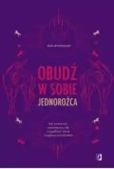 Obudź w sobie jednorożca Jak wzmocnić wewnętrzną siłę i wypełnić życie magicznym brokatem Książki Ezoteryka senniki horoskopy