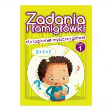 Zadania i łamigłówki dla logicznie myślącej główki Część 1 Książki Dla dzieci Edukacyjne