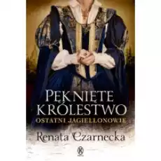 Pęknięte królestwo Ostatni Jagiellonowie Książki Literatura obyczajowa